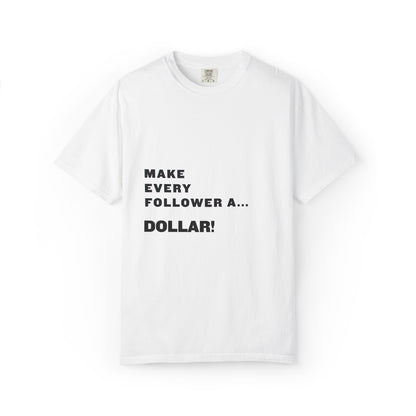 Make Every Follower a Dollar Unisex Garment-Dyed T-shirt