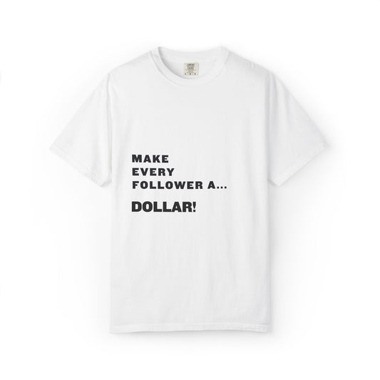 Make Every Follower a Dollar Unisex Garment-Dyed T-shirt